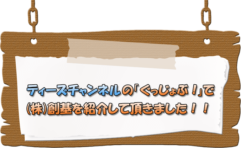 ティーズチャンネルの「ぐっじょぶ!」で(株)創基を紹介していただきました!